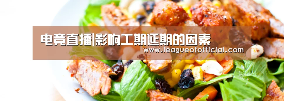 电竞直播|影响工期延期的因素(图2) LOL英雄联盟投注 - 官方电竞竞猜平台官网